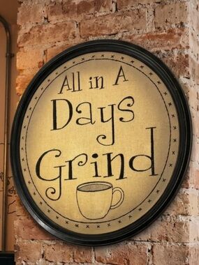 All in a Day's Grind Round Wall Sign - Brown. Unique. Gift for a coffee lover!🤣